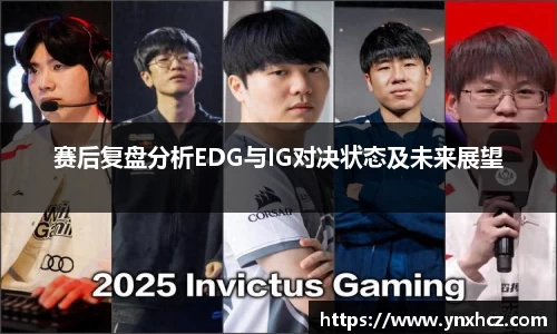 赛后复盘分析EDG与IG对决状态及未来展望