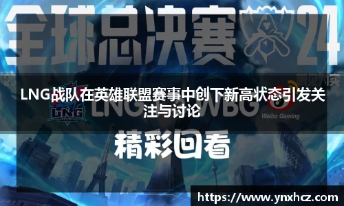 LNG战队在英雄联盟赛事中创下新高状态引发关注与讨论