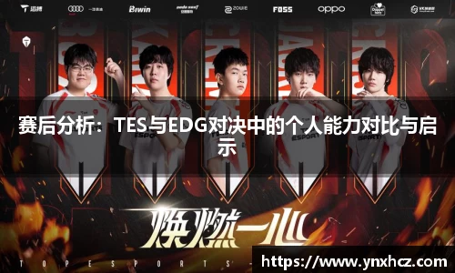 赛后分析：TES与EDG对决中的个人能力对比与启示
