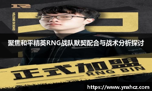 聚焦和平精英RNG战队默契配合与战术分析探讨
