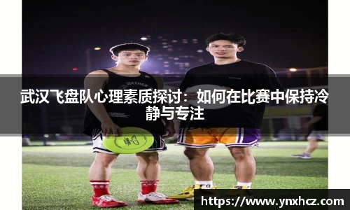武汉飞盘队心理素质探讨：如何在比赛中保持冷静与专注