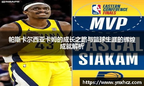 帕斯卡尔西亚卡姆的成长之路与篮球生涯的辉煌成就解析