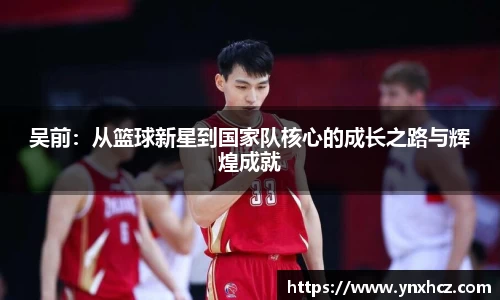 吴前：从篮球新星到国家队核心的成长之路与辉煌成就