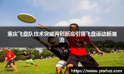 重庆飞盘队技术突破再创新高引领飞盘运动新潮流